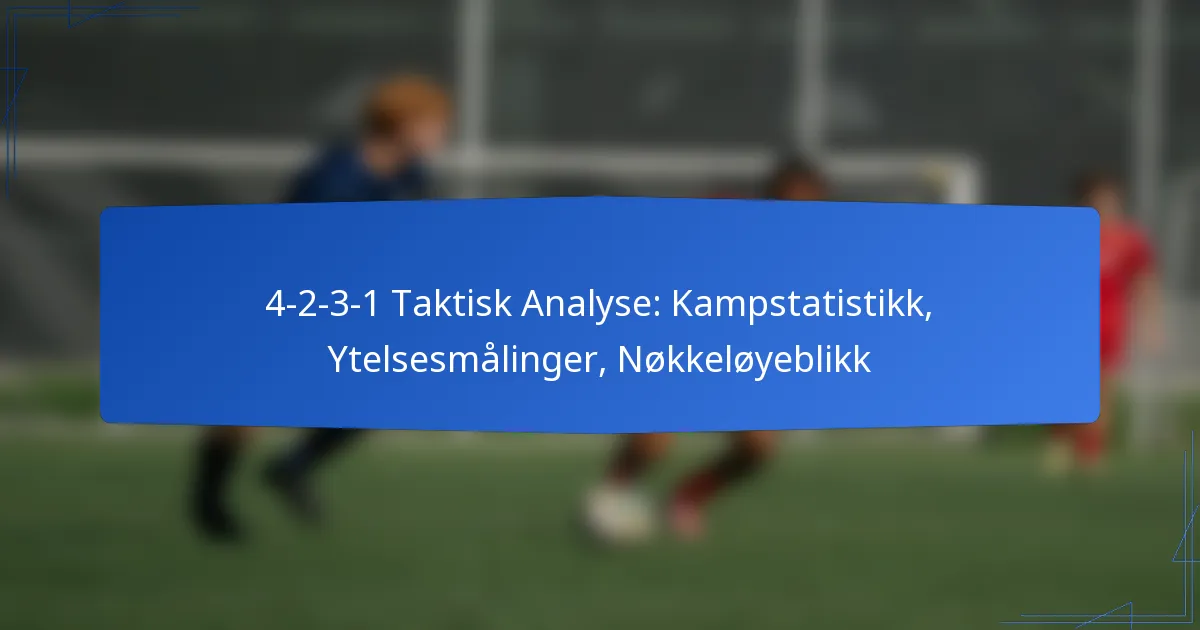 4-2-3-1 Taktisk Analyse: Kampstatistikk, Ytelsesmålinger, Nøkkeløyeblikk