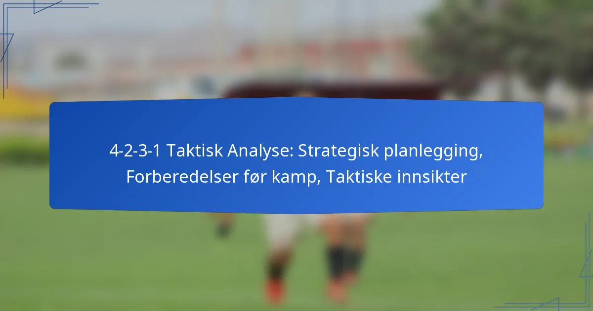 4-2-3-1 Taktisk Analyse: Strategisk planlegging, Forberedelser før kampen, Taktiske innsikter