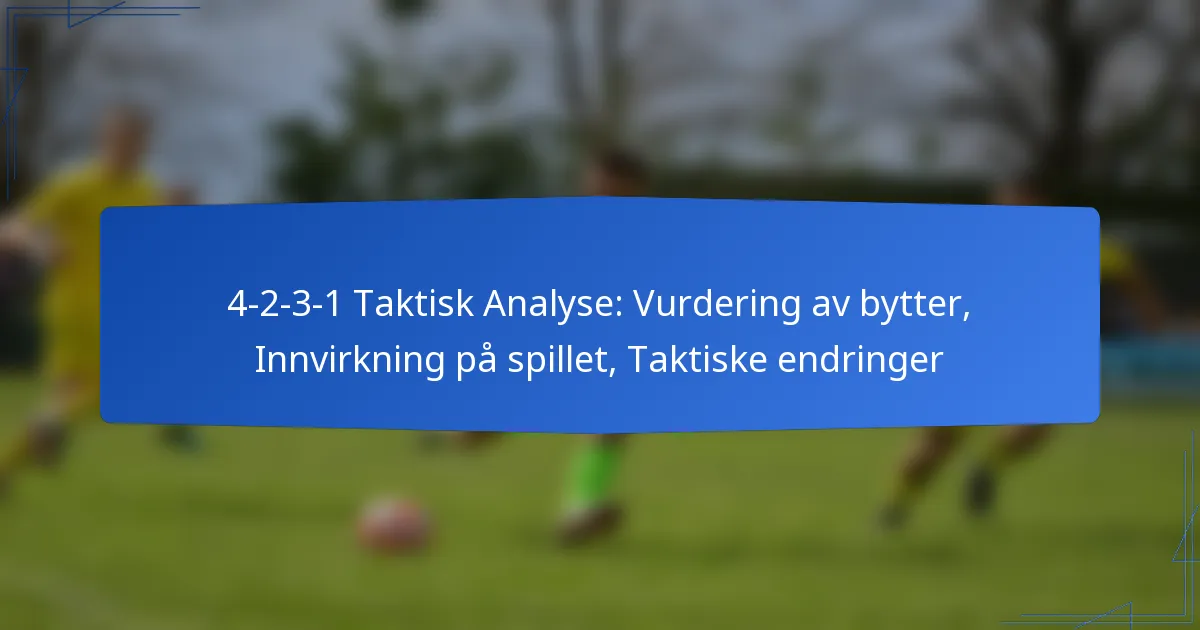 4-2-3-1 Taktisk Analyse: Vurdering av bytter, Innvirkning på spillet, Taktiske endringer