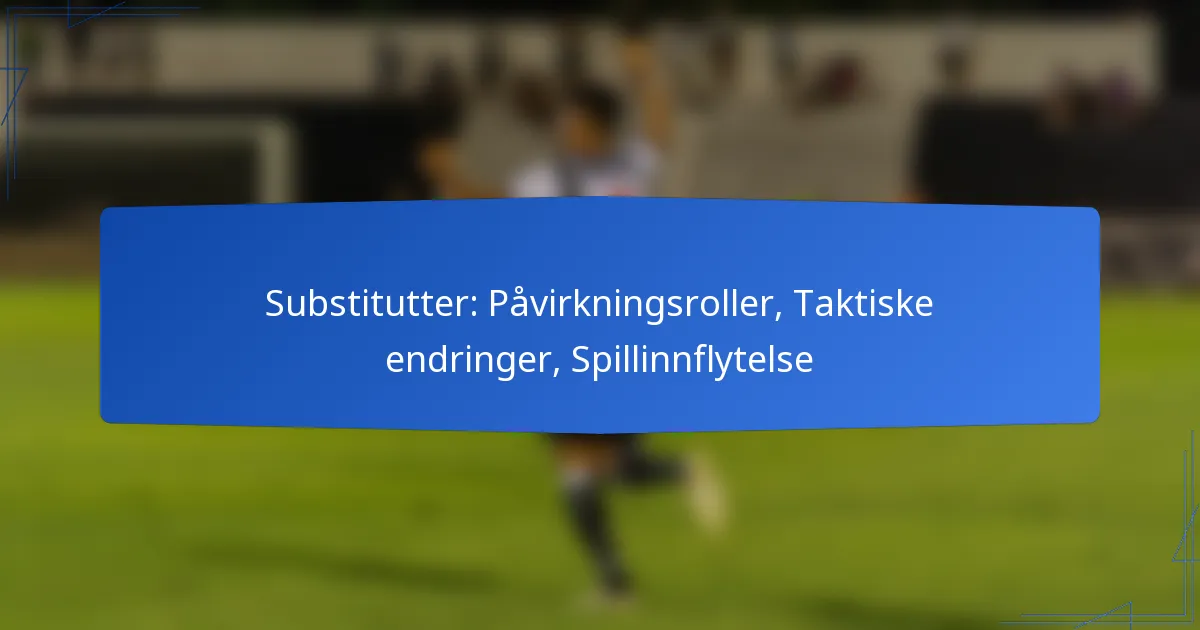 Substitutter: Påvirkningsroller, Taktiske endringer, Spillinnflytelse