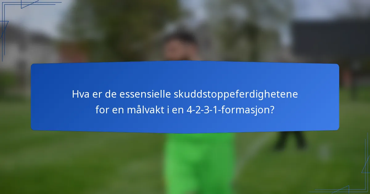 Hva er de essensielle skuddstoppeferdighetene for en målvakt i en 4-2-3-1-formasjon?
