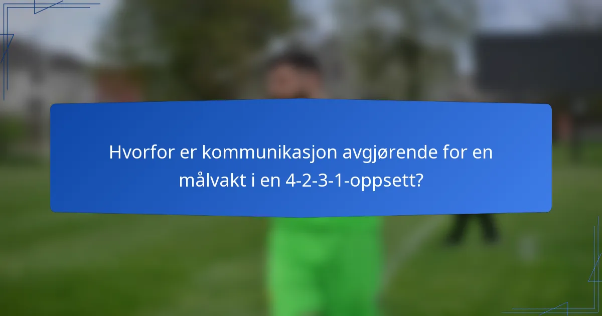 Hvorfor er kommunikasjon avgjørende for en målvakt i en 4-2-3-1-oppsett?